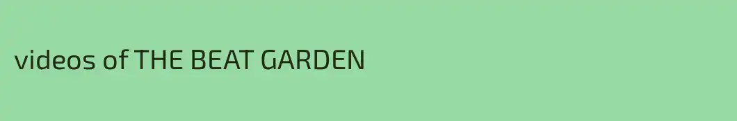 videos of THE BEAT GARDEN